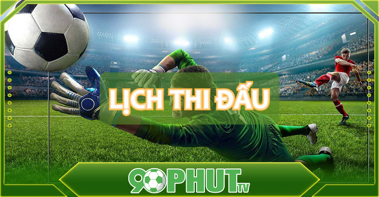 Trực tiếp bóng đá 90phutTV cung cấp lịch thi đấu chi tiết